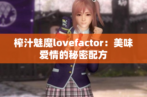 榨汁魅魔lovefactor：美味愛情的秘密配方