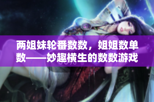 兩姐妹輪番數(shù)數(shù)，姐姐數(shù)單數(shù)——妙趣橫生的數(shù)數(shù)游戲