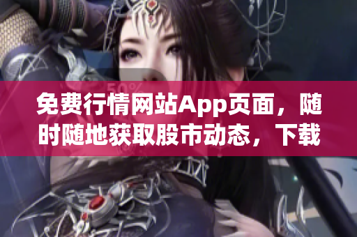 免費(fèi)行情網(wǎng)站App頁面，隨時(shí)隨地獲取股市動(dòng)態(tài)，下載即享投資利器