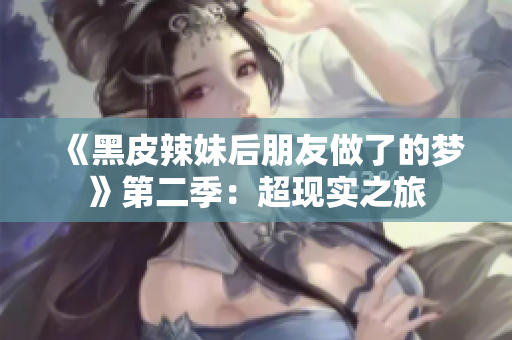 《黑皮辣妹后朋友做了的夢》第二季：超現(xiàn)實(shí)之旅