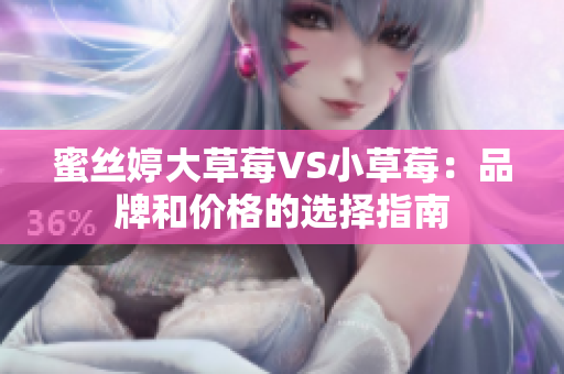 蜜絲婷大草莓VS小草莓：品牌和價(jià)格的選擇指南