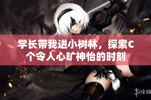 學(xué)長(zhǎng)帶我進(jìn)小樹(shù)林，探索C個(gè)令人心曠神怡的時(shí)刻
