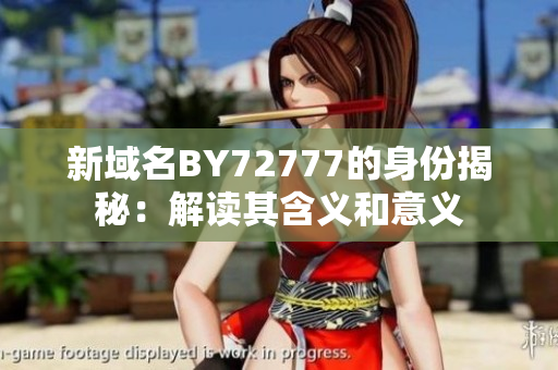 新域名BY72777的身份揭秘：解讀其含義和意義