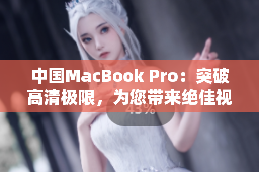 中國MacBook Pro：突破高清極限，為您帶來絕佳視聽體驗