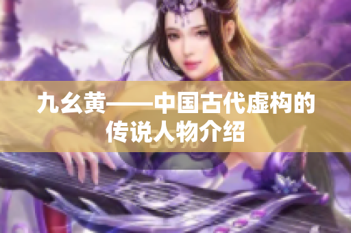 九幺黃——中國古代虛構(gòu)的傳說人物介紹