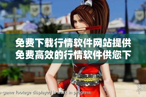 免費(fèi)下載行情軟件網(wǎng)站提供免費(fèi)高效的行情軟件供您下載