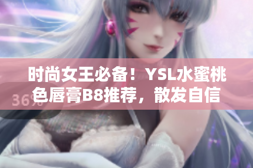 時(shí)尚女王必備！YSL水蜜桃色唇膏B8推薦，散發(fā)自信迷人光彩