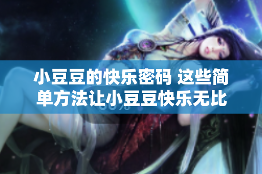 小豆豆的快樂(lè)密碼 這些簡(jiǎn)單方法讓小豆豆快樂(lè)無(wú)比