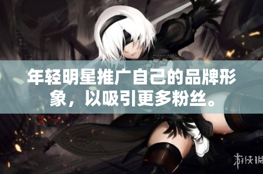 年輕明星推廣自己的品牌形象，以吸引更多粉絲。