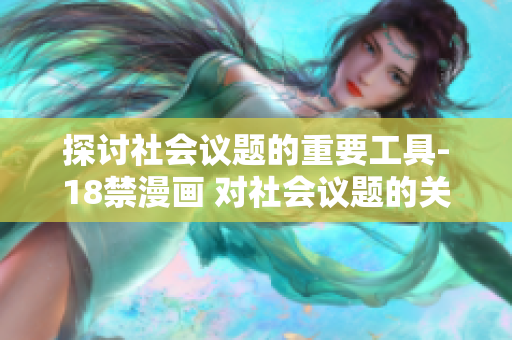 探討社會議題的重要工具-18禁漫畫 對社會議題的關(guān)鍵闡述
