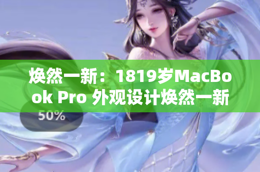 煥然一新：1819歲MacBook Pro 外觀設(shè)計煥然一新