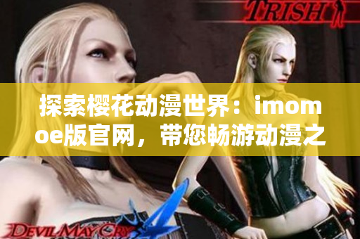 探索櫻花動漫世界：imomoe版官網(wǎng)，帶您暢游動漫之樂