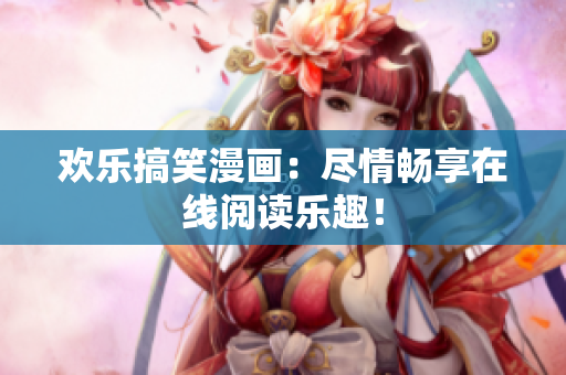 歡樂搞笑漫畫：盡情暢享在線閱讀樂趣！