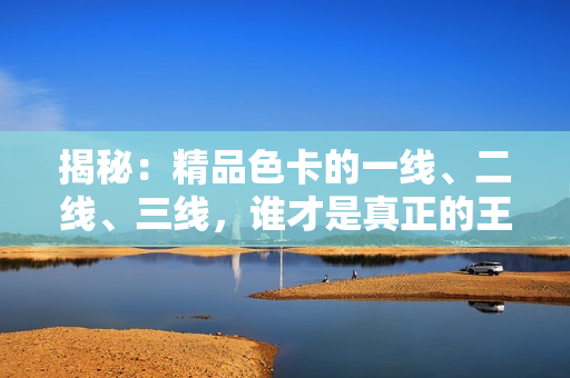揭秘：精品色卡的一線、二線、三線，誰才是真正的王者？
