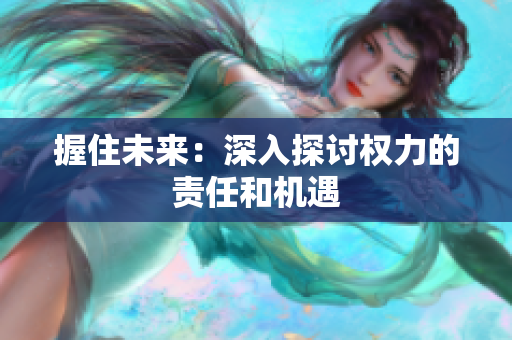 握住未來：深入探討權(quán)力的責(zé)任和機(jī)遇