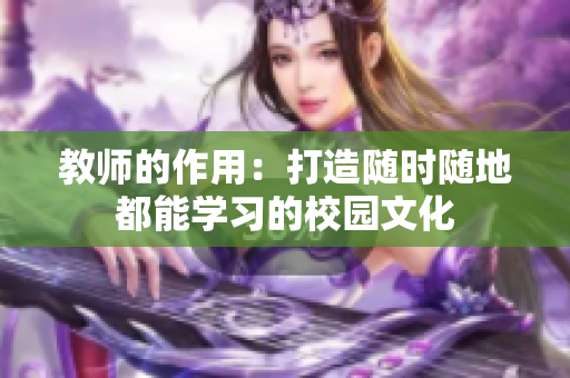 教師的作用：打造隨時(shí)隨地都能學(xué)習(xí)的校園文化