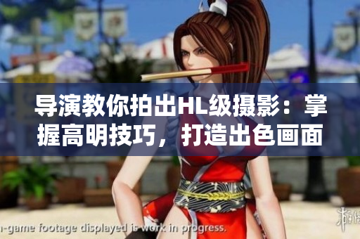 導演教你拍出HL級攝影：掌握高明技巧，打造出色畫面