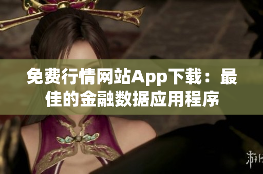 免費(fèi)行情網(wǎng)站App下載：最佳的金融數(shù)據(jù)應(yīng)用程序