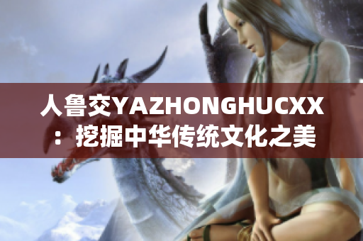 人魯交YAZHONGHUCXX：挖掘中華傳統(tǒng)文化之美