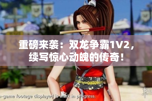 重磅來(lái)襲：雙龍爭(zhēng)霸1V2，續(xù)寫(xiě)驚心動(dòng)魄的傳奇！