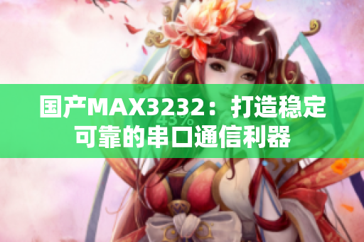 國產(chǎn)MAX3232：打造穩(wěn)定可靠的串口通信利器