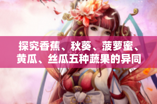 探究香蕉、秋葵、菠蘿蜜、黃瓜、絲瓜五種蔬果的異同