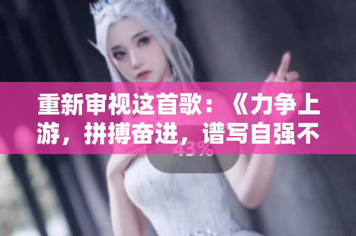 重新審視這首歌：《力爭上游，拼搏奮進，譜寫自強不息的旋律》