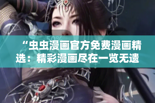 “蟲蟲漫畫官方免費(fèi)漫畫精選：精彩漫畫盡在一覽無遺！”