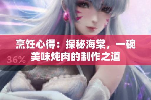 烹飪心得：探秘海棠，一碗美味燉肉的制作之道