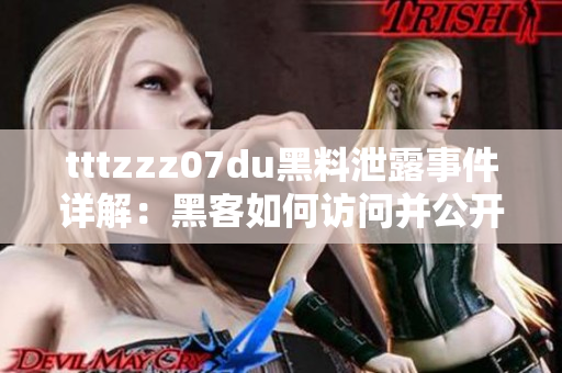 tttzzz07du黑料泄露事件詳解:黑客如何訪問并公開敏感信息 tttzzz07du黑料泄露事件詳解:黑客如何訪問并公開敏感信息