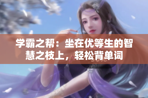 學(xué)霸之幫：坐在優(yōu)等生的智慧之枝上，輕松背單詞