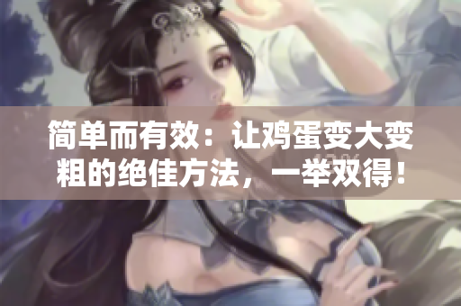 簡單而有效：讓雞蛋變大變粗的絕佳方法，一舉雙得！