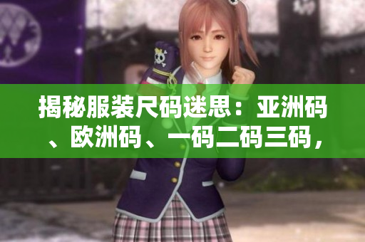 揭秘服裝尺碼迷思：亞洲碼、歐洲碼、一碼二碼三碼，你真的了解嗎？