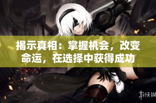 揭示真相：掌握機(jī)會(huì)，改變命運(yùn)，在選擇中獲得成功