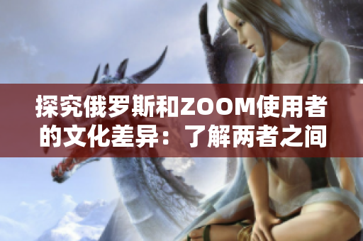 探究俄羅斯和ZOOM使用者的文化差異：了解兩者之間的行為和價值觀差異