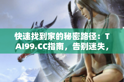 快速找到家的秘密路徑：TAI99.CC指南，告別迷失，永不離家