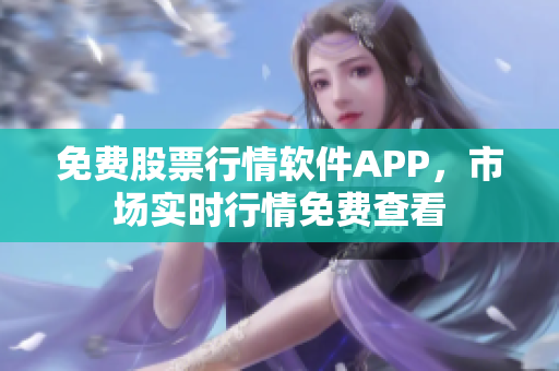 免費股票行情軟件APP，市場實時行情免費查看