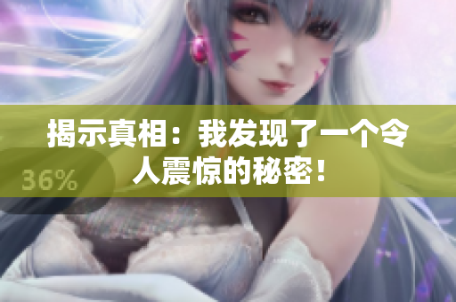 揭示真相：我發(fā)現(xiàn)了一個(gè)令人震驚的秘密！