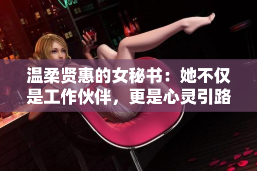 溫柔賢惠的女秘書：她不僅是工作伙伴，更是心靈引路人