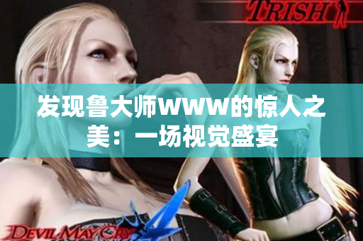 發(fā)現(xiàn)魯大師WWW的驚人之美：一場(chǎng)視覺盛宴