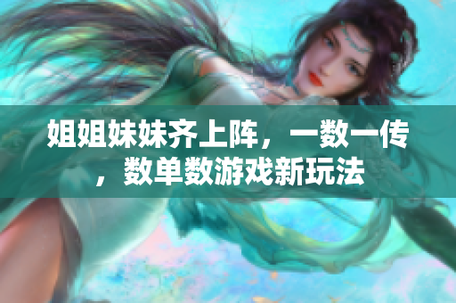 姐姐妹妹齊上陣，一數(shù)一傳，數(shù)單數(shù)游戲新玩法
