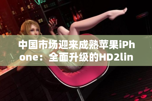 中國市場迎來成熟蘋果iPhone：全面升級的HD2linode服務(wù)器