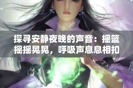 探尋安靜夜晚的聲音：搖籃搖搖晃晃，呼吸聲息息相扣