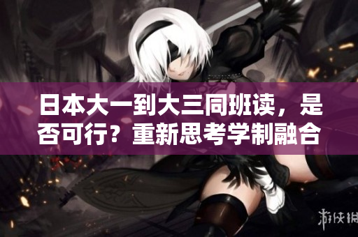 日本大一到大三同班讀，是否可行？重新思考學(xué)制融合的可能性