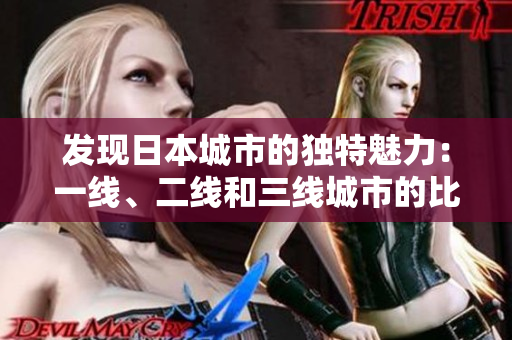 發(fā)現(xiàn)日本城市的獨特魅力：一線、二線和三線城市的比較