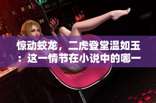 驚動(dòng)蛟龍，二虎登堂溫如玉：這一情節(jié)在小說中的哪一章？