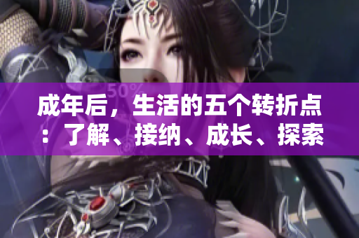 成年后，生活的五個(gè)轉(zhuǎn)折點(diǎn)：了解、接納、成長(zhǎng)、探索、自由