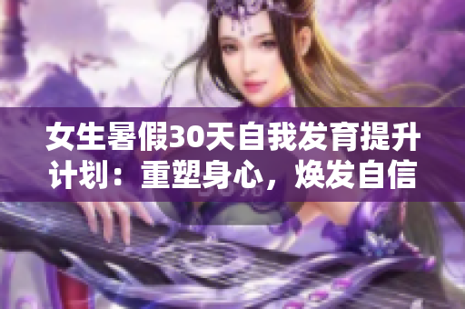 女生暑假30天自我發(fā)育提升計(jì)劃：重塑身心，煥發(fā)自信