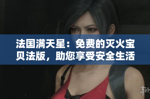 法國滿天星：免費的滅火寶貝法版，助您享受安全生活