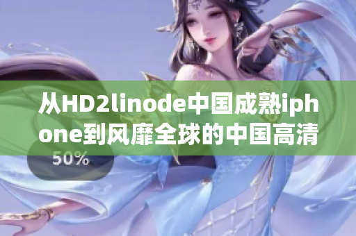 從HD2linode中國成熟iphone到風靡全球的中國高清2像素iphone